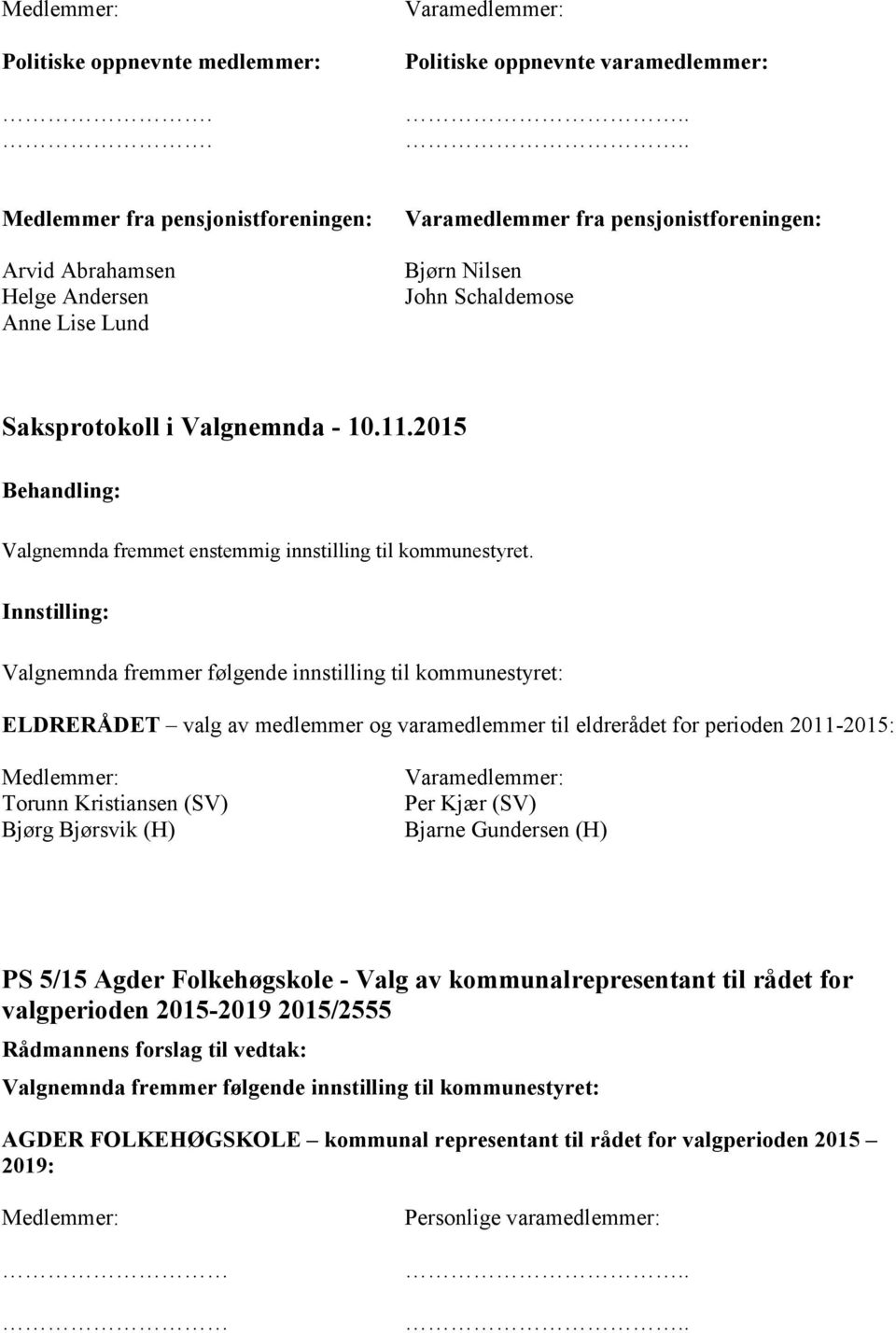 Schaldemose ELDRERÅDET valg av medlemmer og varamedlemmer til eldrerådet for perioden 2011-2015: Torunn Kristiansen (SV) Bjørg Bjørsvik (H) Per Kjær