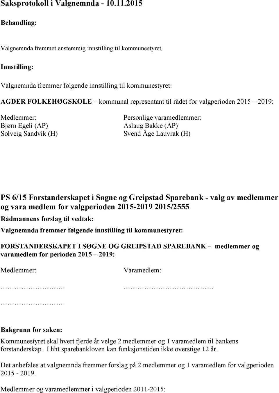 varamedlem for perioden 2015 2019:.. Bakgrunn for saken: Kommunestyret skal hvert fjerde år velge 2 medlemmer og 1 varamedlem til bankens forstanderskap.