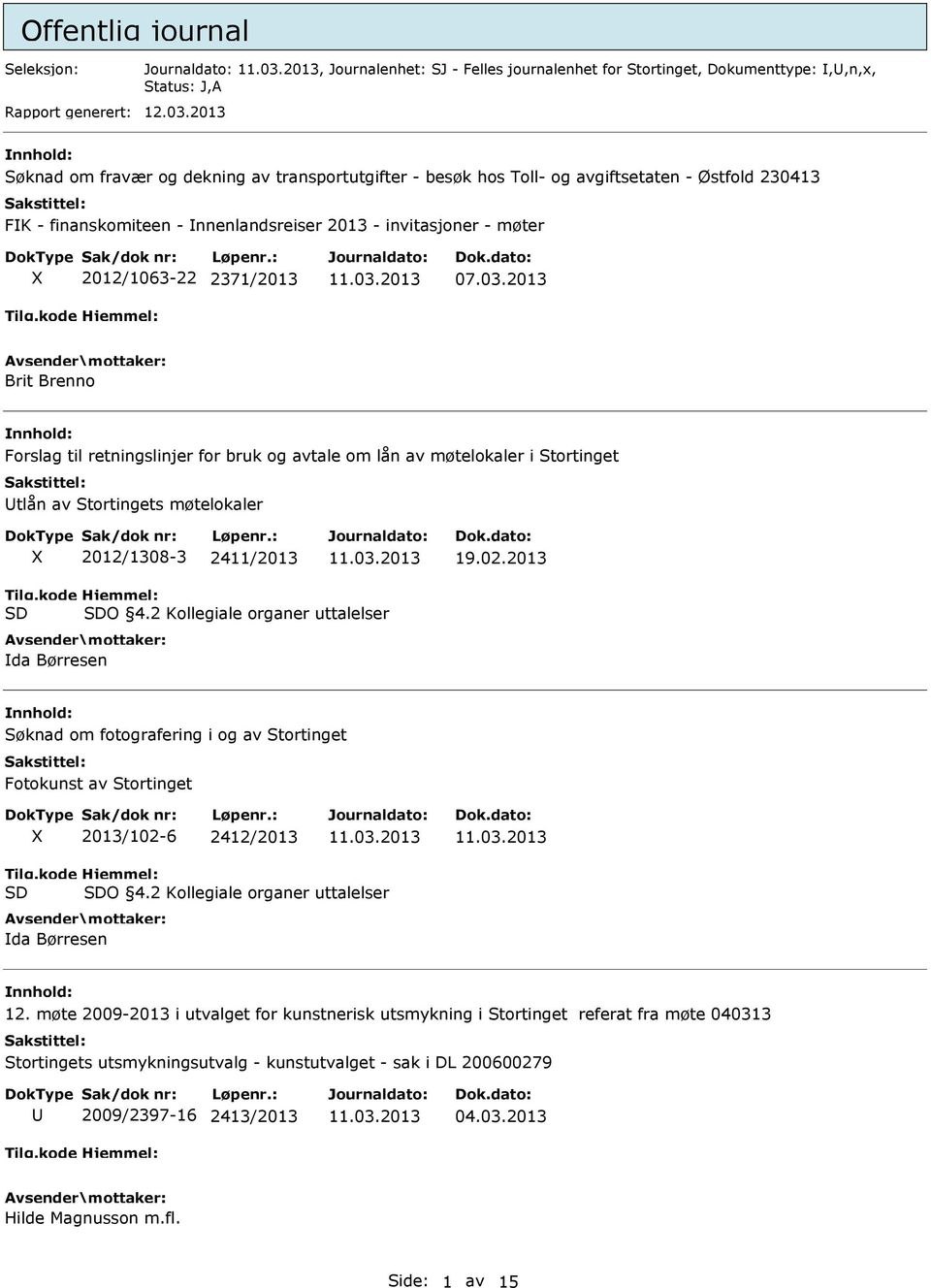 03.2013 Brit Brenno Forslag til retningslinjer for bruk og avtale om lån av møtelokaler i Stortinget tlån av Stortingets møtelokaler 2012/1308-3 2411/2013 19.02.2013 O 4.