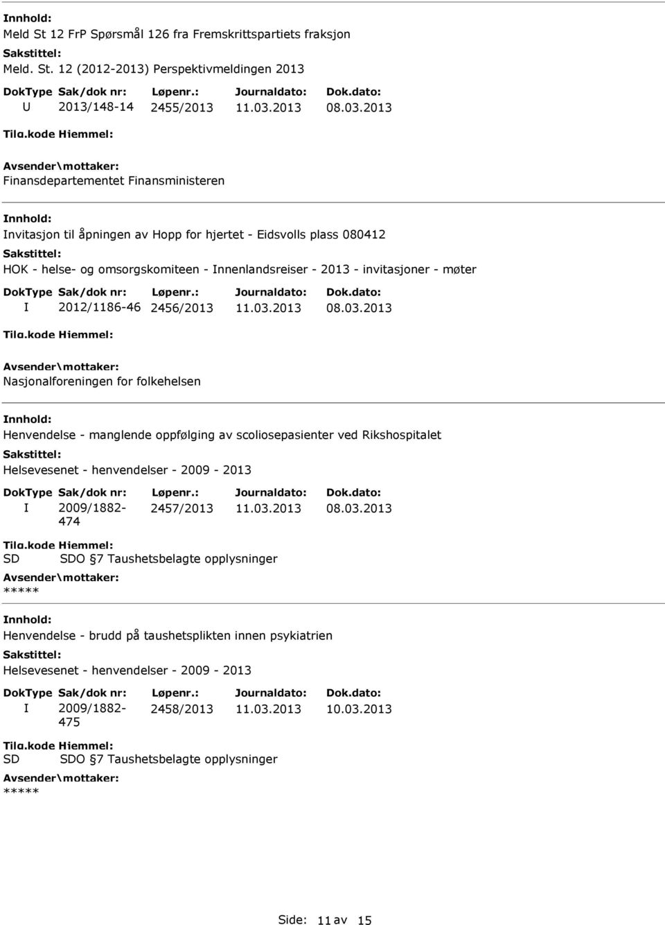 12 (2012-2013) Perspektivmeldingen 2013 2013/148-14 2455/2013 Finansdepartementet Finansministeren nvitasjon til åpningen av Hopp for hjertet - Eidsvolls plass 080412 HOK - helse- og