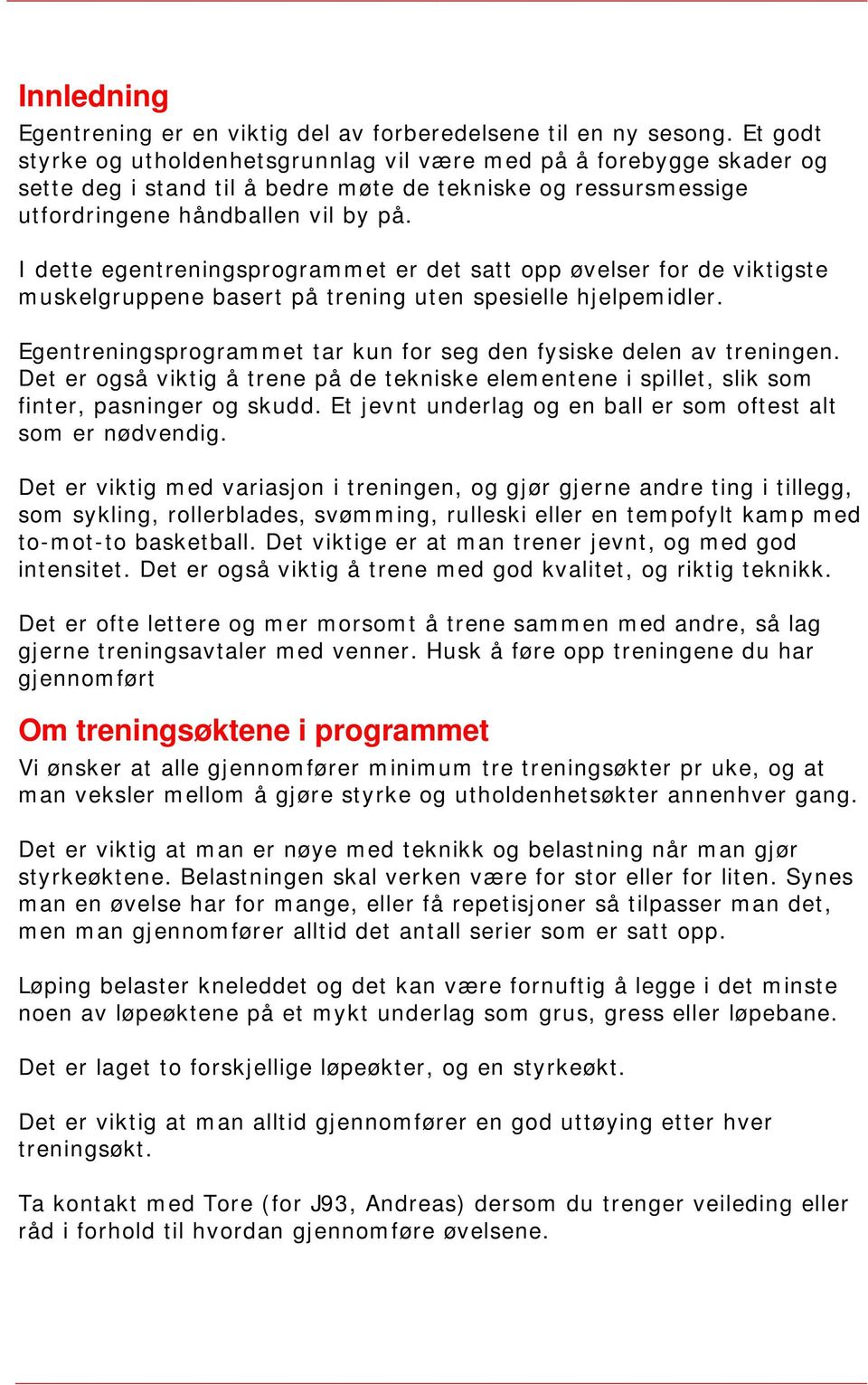 I dette egentreningsprogrammet er det satt opp øvelser for de viktigste muskelgruppene basert på trening uten spesielle hjelpemidler.