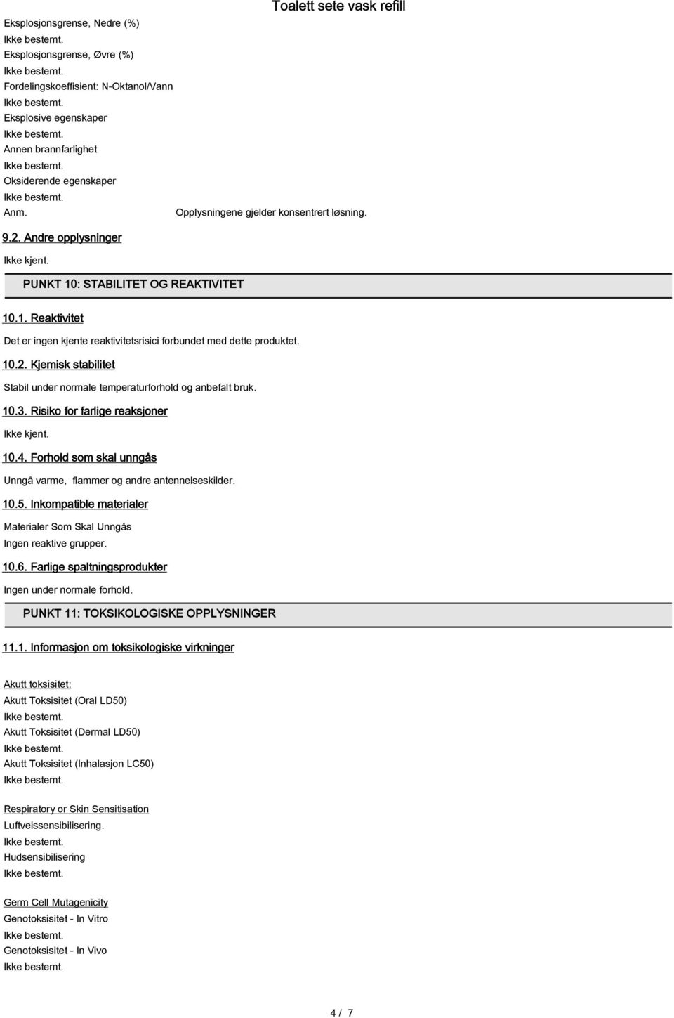 10.2. Kjemisk stabilitet Stabil under normale temperaturforhold og anbefalt bruk. 10.3. Risiko for farlige reaksjoner Ikke kjent. 10.4.