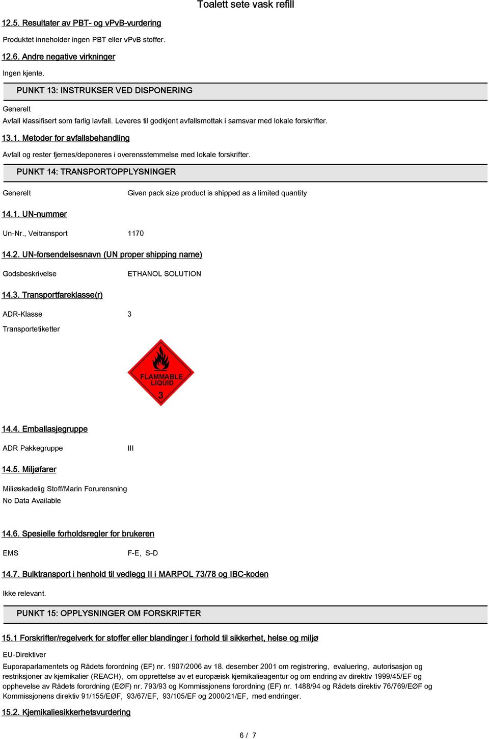 PUNKT 14: TRANSPORTOPPLYSNINGER Generelt Given pack size product is shipped as a limited quantity 14.1. UN-nummer Un-Nr., Veitransport 1170 14.2.