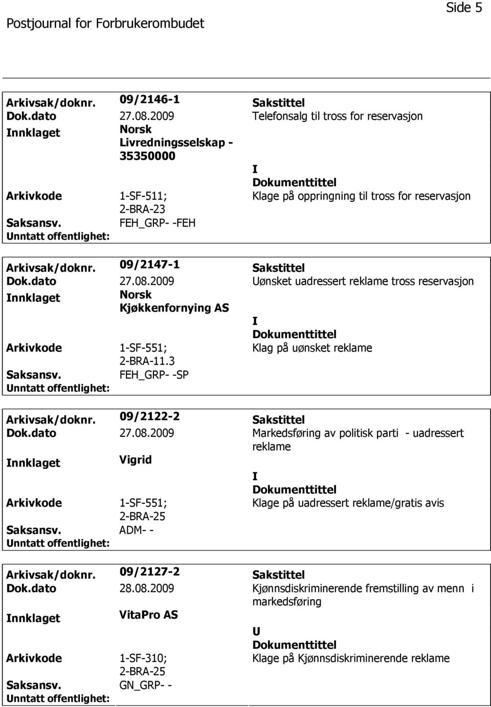 09/2147-1 Sakstittel Dok.dato 27.08.2009 ønsket uadressert reklame tross reservasjon nnklaget Norsk Kjøkkenfornying AS 1-SF-551; 2-BRA-11.3 Klag på uønsket reklame FEH_GRP- -SP Arkivsak/doknr.