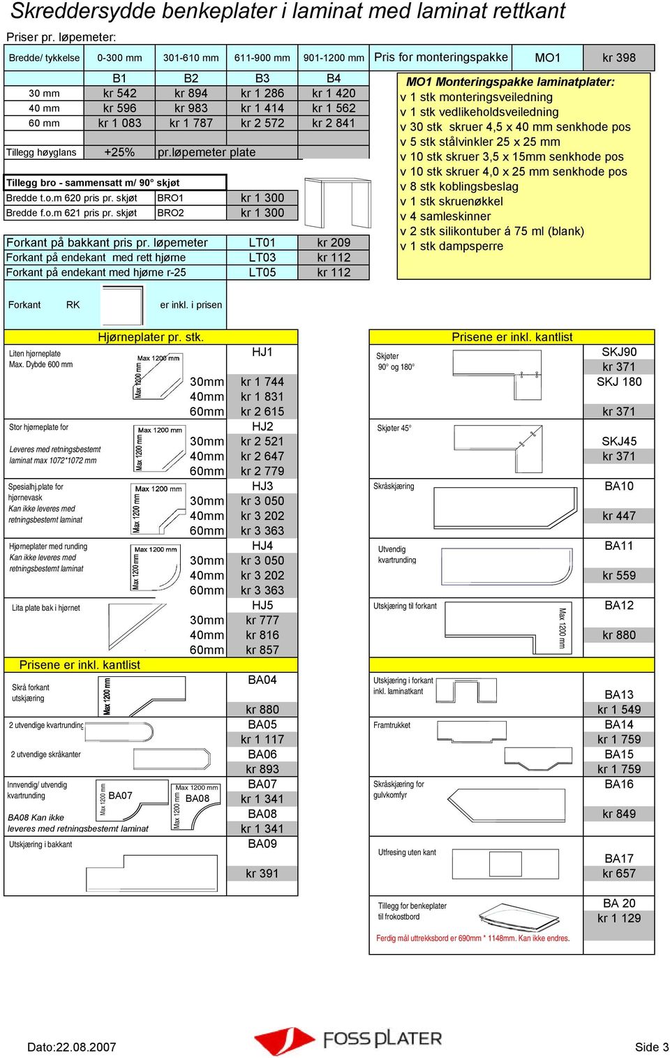 kr 1 787 kr 2 572 kr 2 841 Tillegg høyglans +25% pr.løpemeter plate Tillegg bro - sammensatt m/ 90 skjøt Bredde t.o.m 620 pris pr. skjøt BRO1 kr 1 300 Bredde f.o.m 621 pris pr.