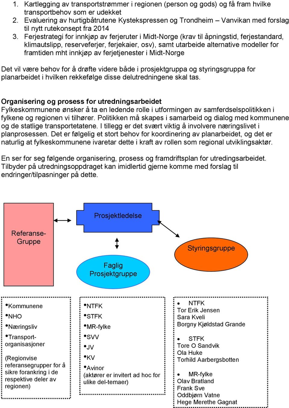 Ferjestrategi for innkjøp av ferjeruter i Midt-Norge (krav til åpningstid, ferjestandard, klimautslipp, reserveferjer, ferjekaier, osv), samt utarbeide alternative modeller for framtiden mht innkjøp