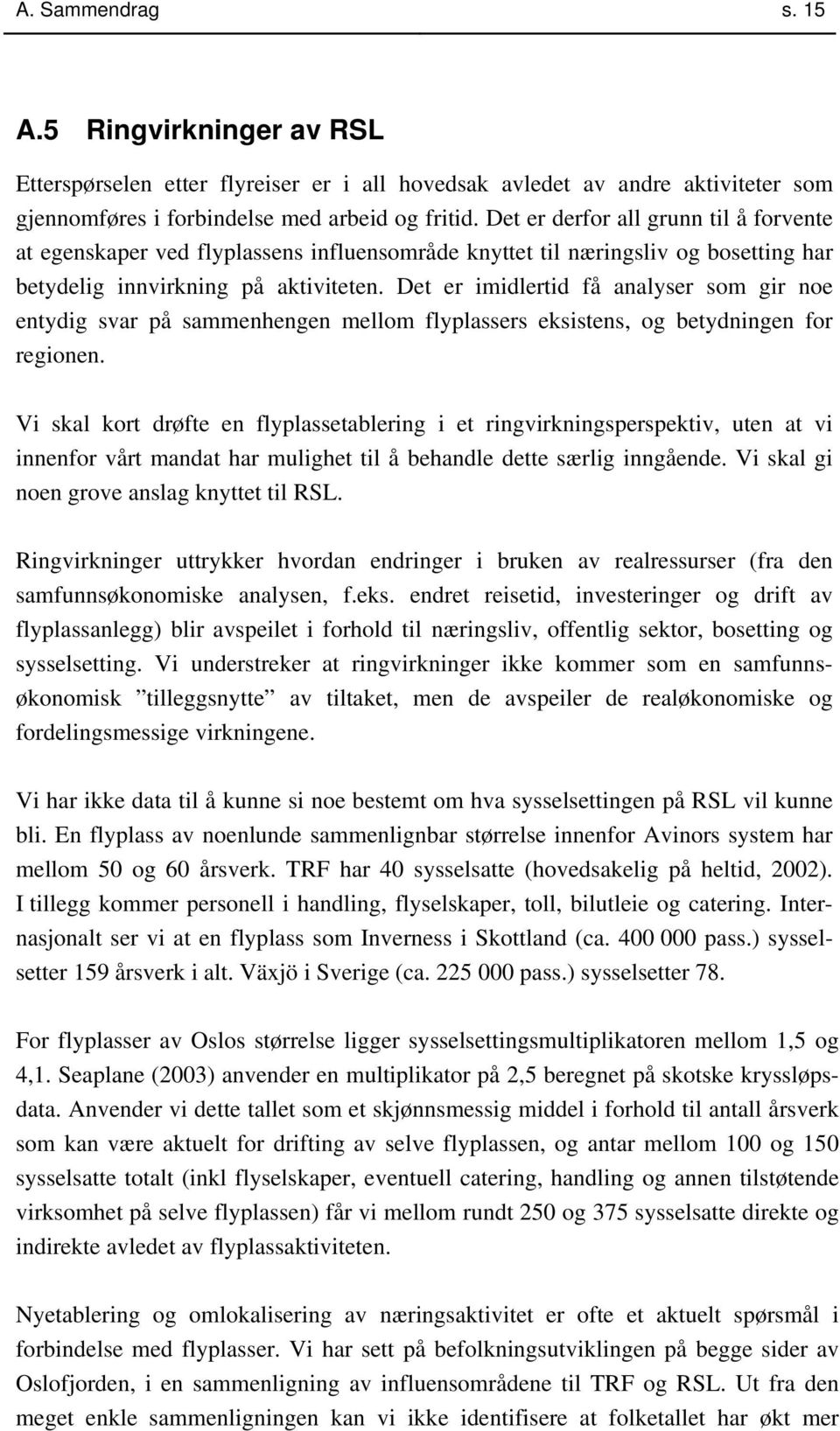 Det er imidlertid få analyser som gir noe entydig svar på sammenhengen mellom flyplassers eksistens, og betydningen for regionen.