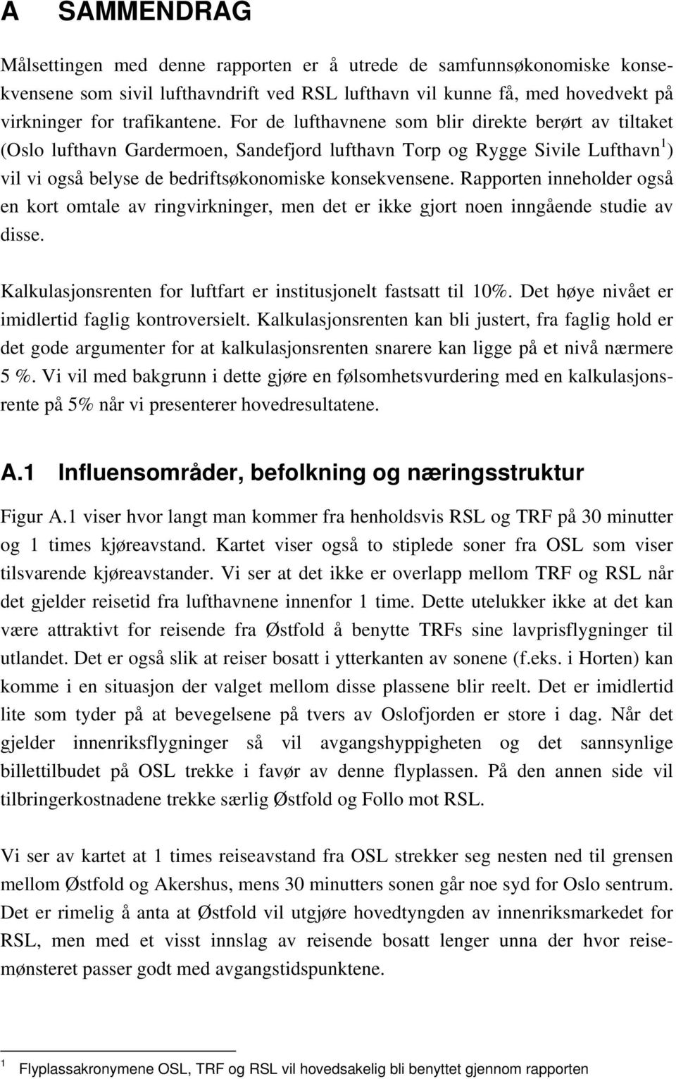 Rapporten inneholder også en kort omtale av ringvirkninger, men det er ikke gjort noen inngående studie av disse. Kalkulasjonsrenten for luftfart er institusjonelt fastsatt til 10%.