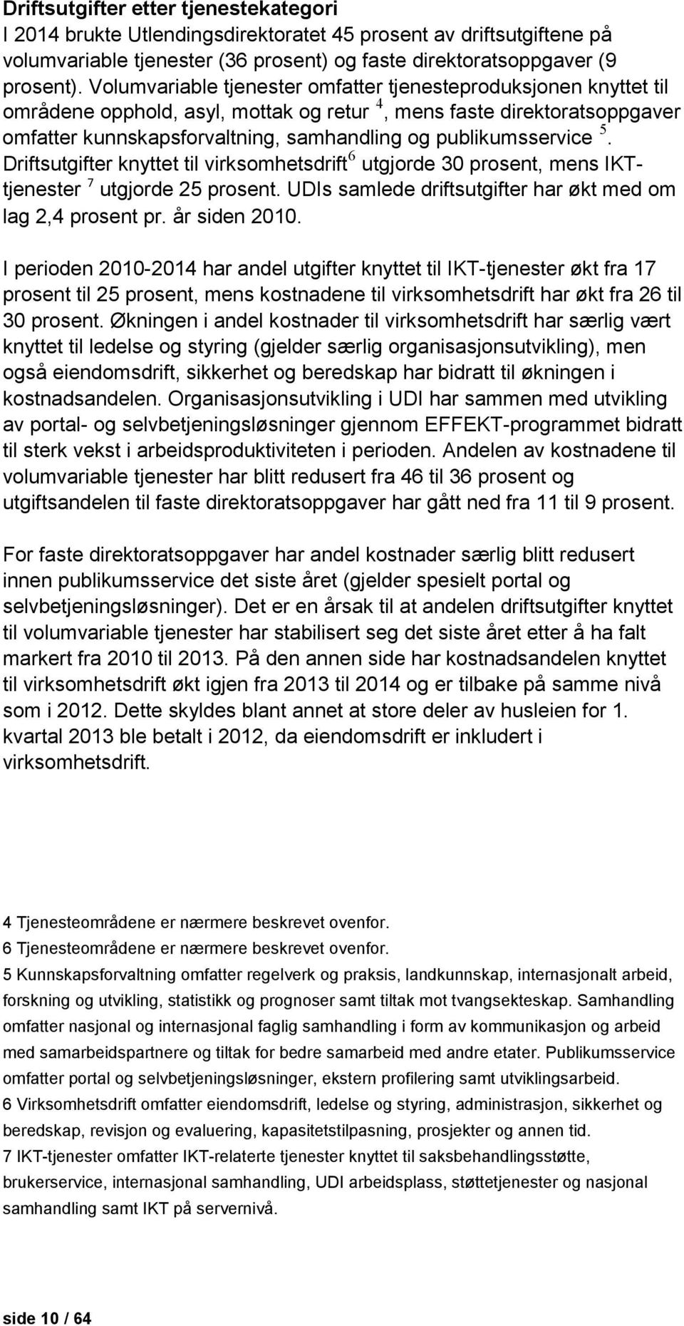 publikumsservice 5. Driftsutgifter knyttet til virksomhetsdrift 6 utgjorde 30 prosent, mens IKTtjenester 7 utgjorde 25 prosent. UDIs samlede driftsutgifter har økt med om lag 2,4 prosent pr.