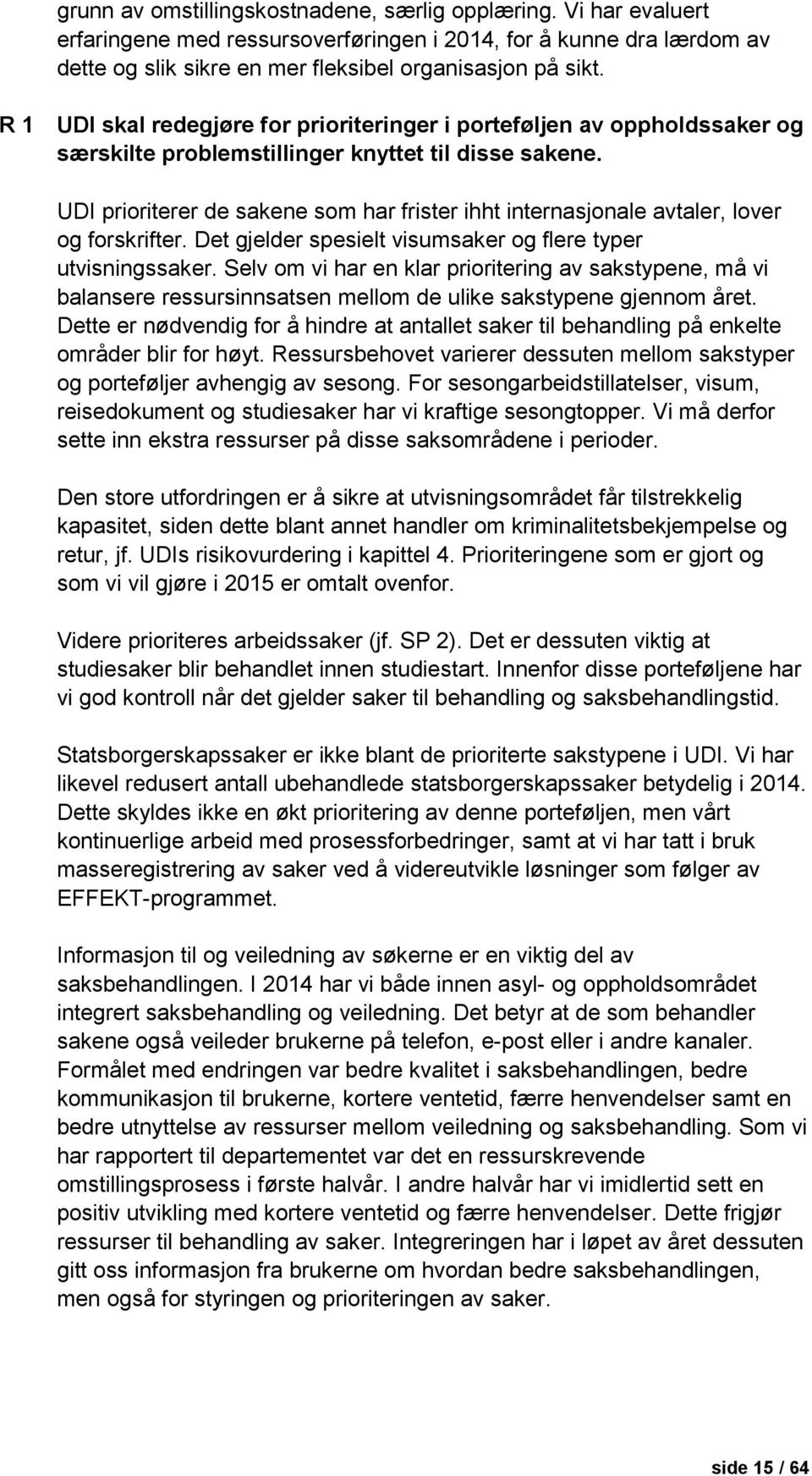 UDI prioriterer de sakene som har frister ihht internasjonale avtaler, lover og forskrifter. Det gjelder spesielt visumsaker og flere typer utvisningssaker.