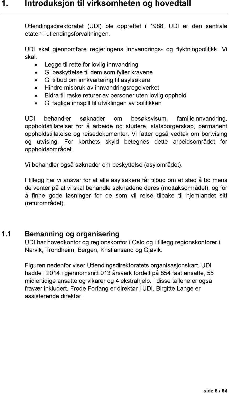 Vi skal: Legge til rette for lovlig innvandring Gi beskyttelse til dem som fyller kravene Gi tilbud om innkvartering til asylsøkere Hindre misbruk av innvandringsregelverket Bidra til raske returer