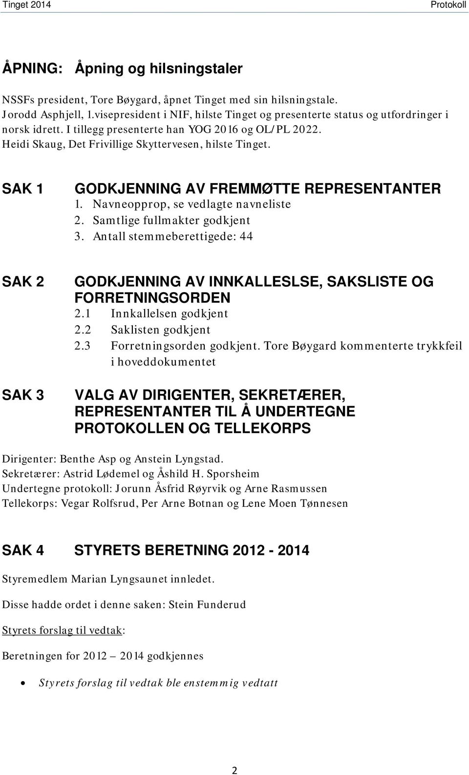 SAK 1 GODKJENNING AV FREMMØTTE REPRESENTANTER 1. Navneopprop, se vedlagte navneliste 2. Samtlige fullmakter godkjent 3.