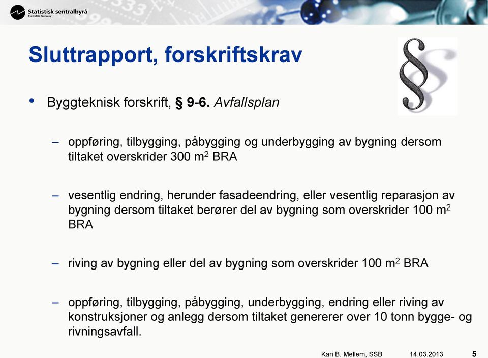 fasadeendring, eller vesentlig reparasjon av bygning dersom tiltaket berører del av bygning som overskrider 100 m 2 BRA riving av bygning eller