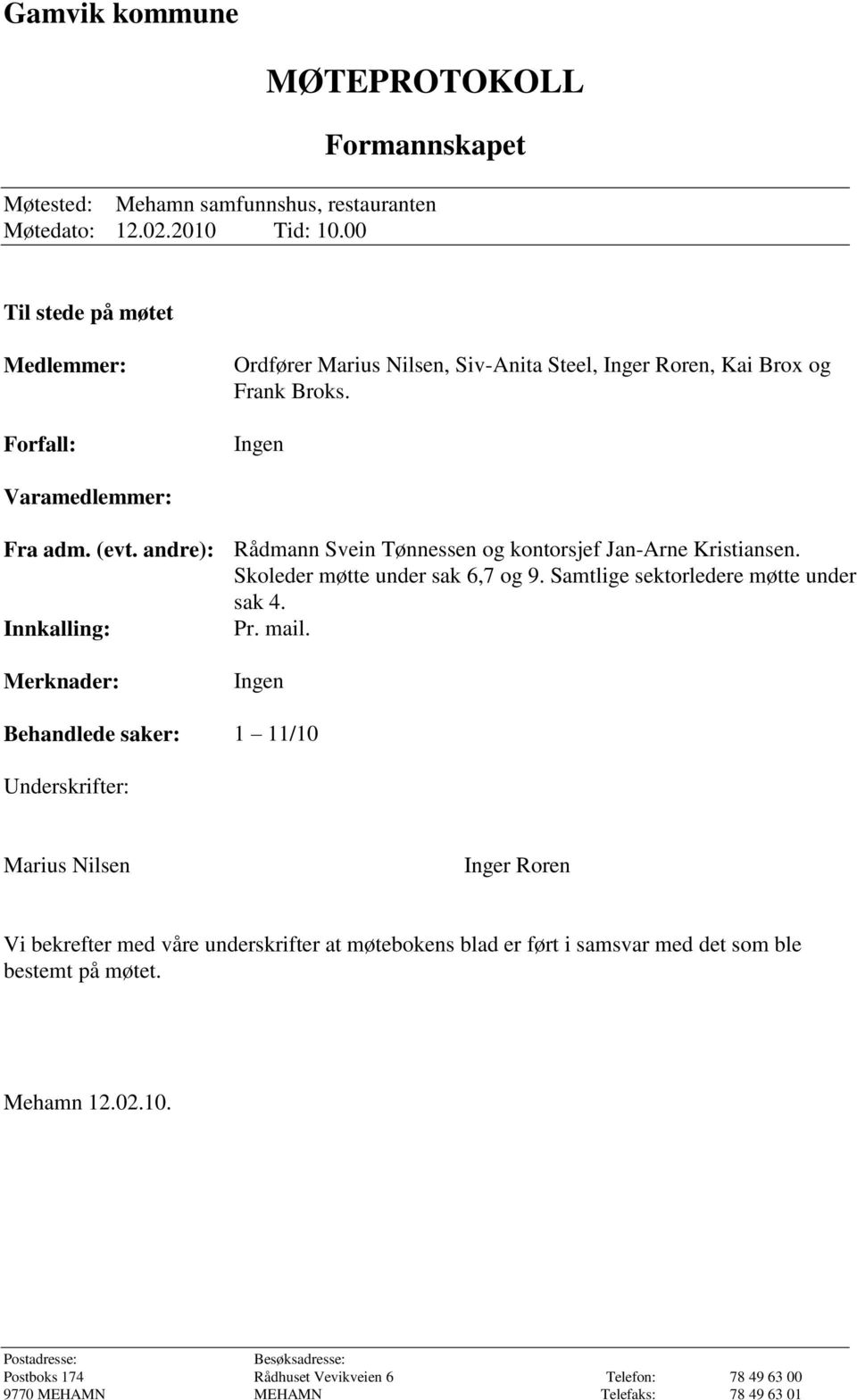 andre): Rådmann Svein Tønnessen og kontorsjef Jan-Arne Kristiansen. Skoleder møtte under sak 6,7 og 9. Samtlige sektorledere møtte under sak 4. Innkalling: Pr. mail.