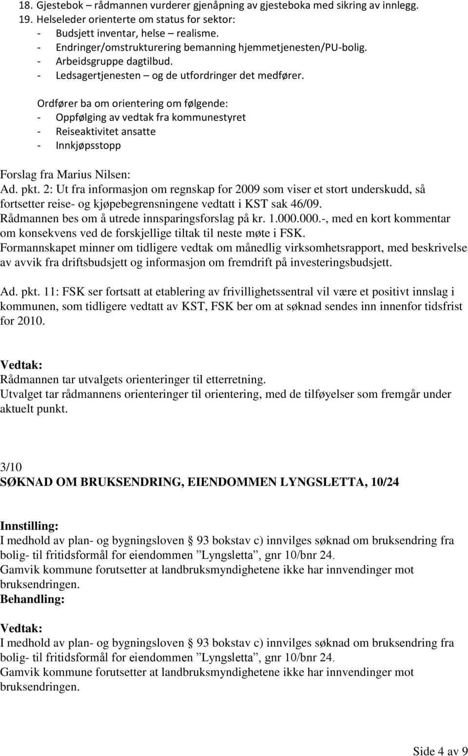 Ordfører ba om orientering om følgende: - Oppfølging av vedtak fra kommunestyret - Reiseaktivitet ansatte - Innkjøpsstopp Forslag fra Marius Nilsen: Ad. pkt.