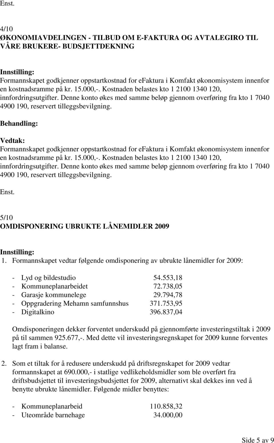 Formannskapet godkjenner oppstartkostnad for efaktura i Komfakt økonomisystem innenfor en  Enst. 5/10 OMDISPONERING UBRUKTE LÅNEMIDLER 2009 1.