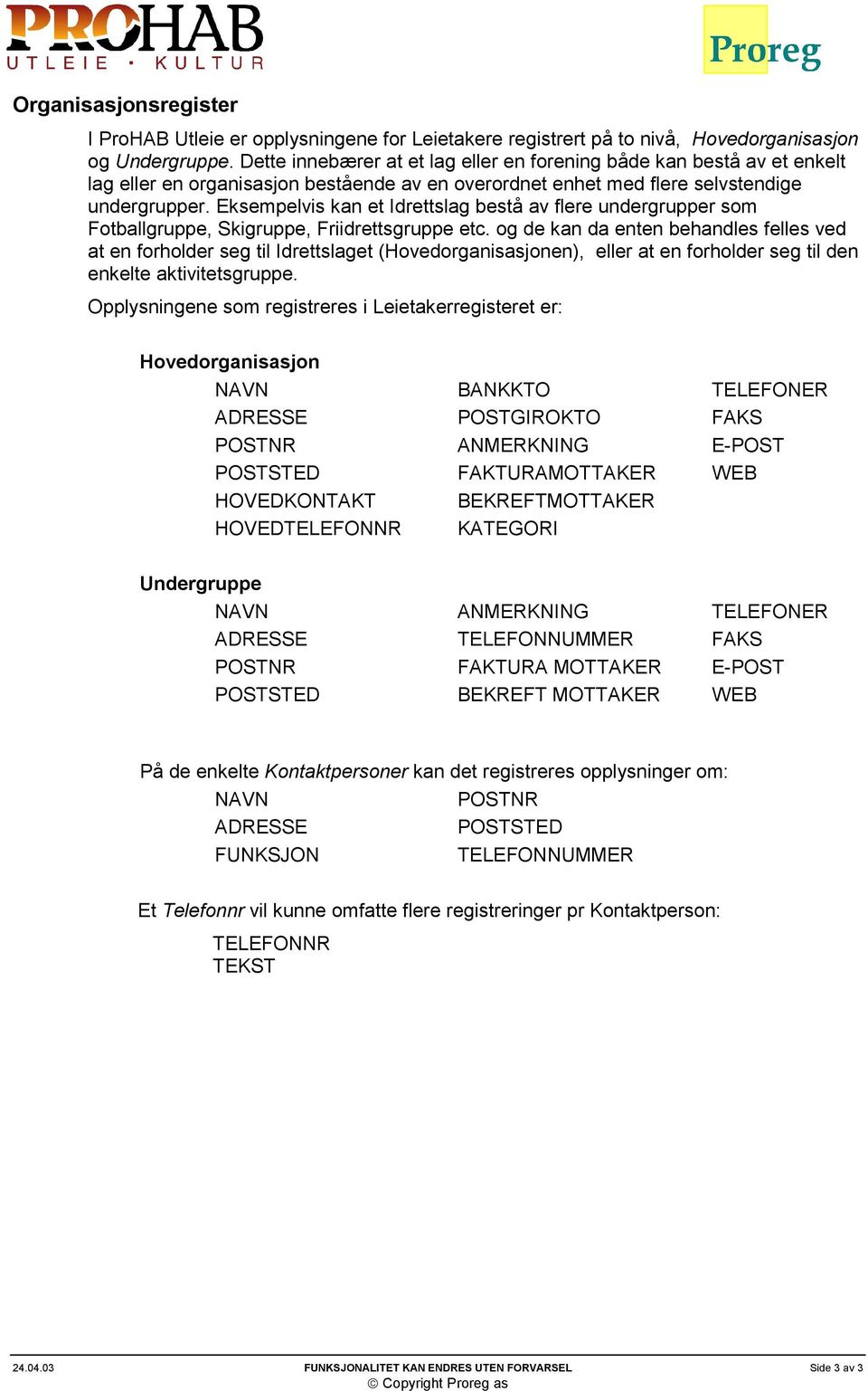 Eksempelvis kan et Idrettslag bestå av flere undergrupper som Fotballgruppe, Skigruppe, Friidrettsgruppe etc.