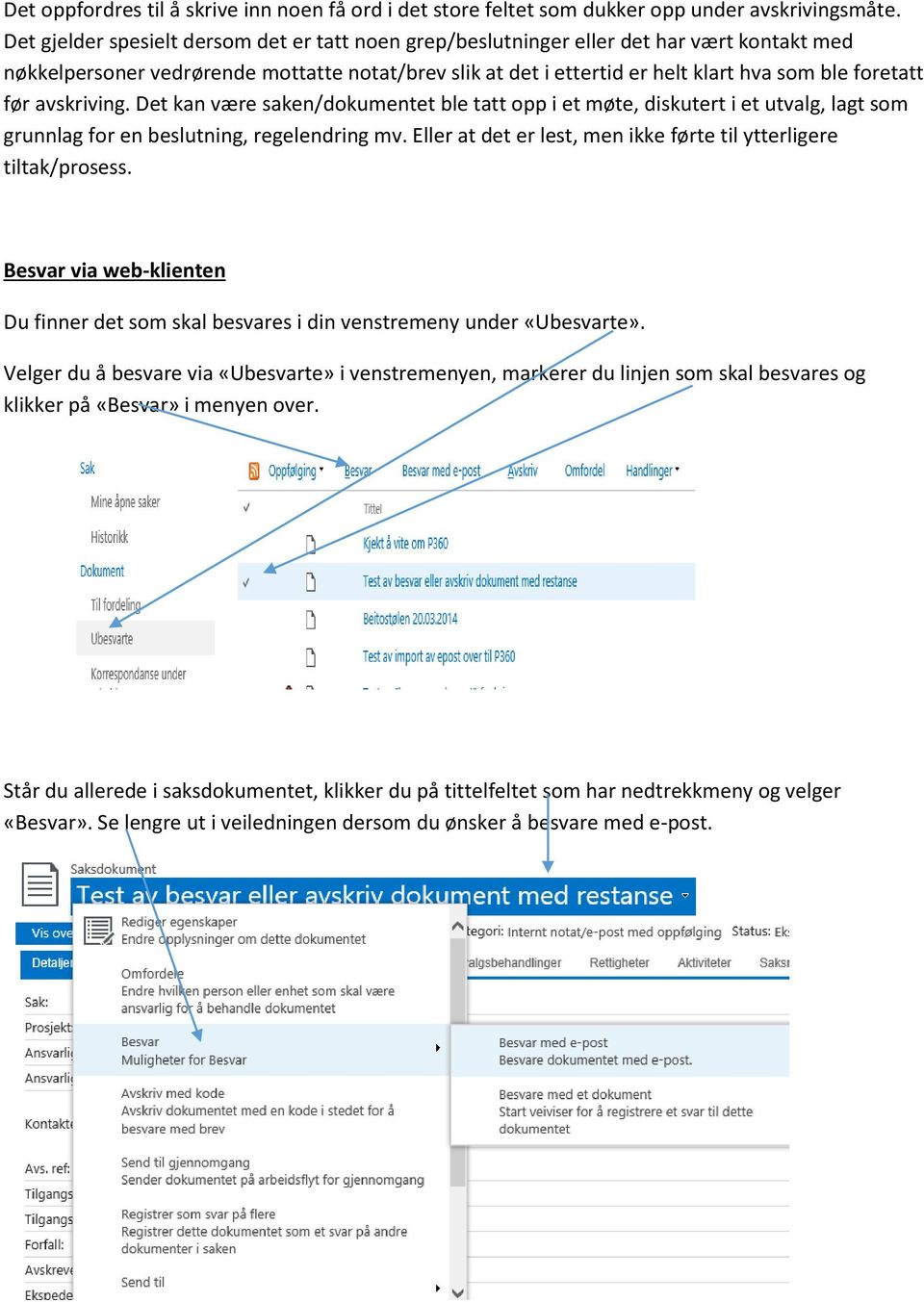 før avskriving. Det kan være saken/dokumentet ble tatt opp i et møte, diskutert i et utvalg, lagt som grunnlag for en beslutning, regelendring mv.