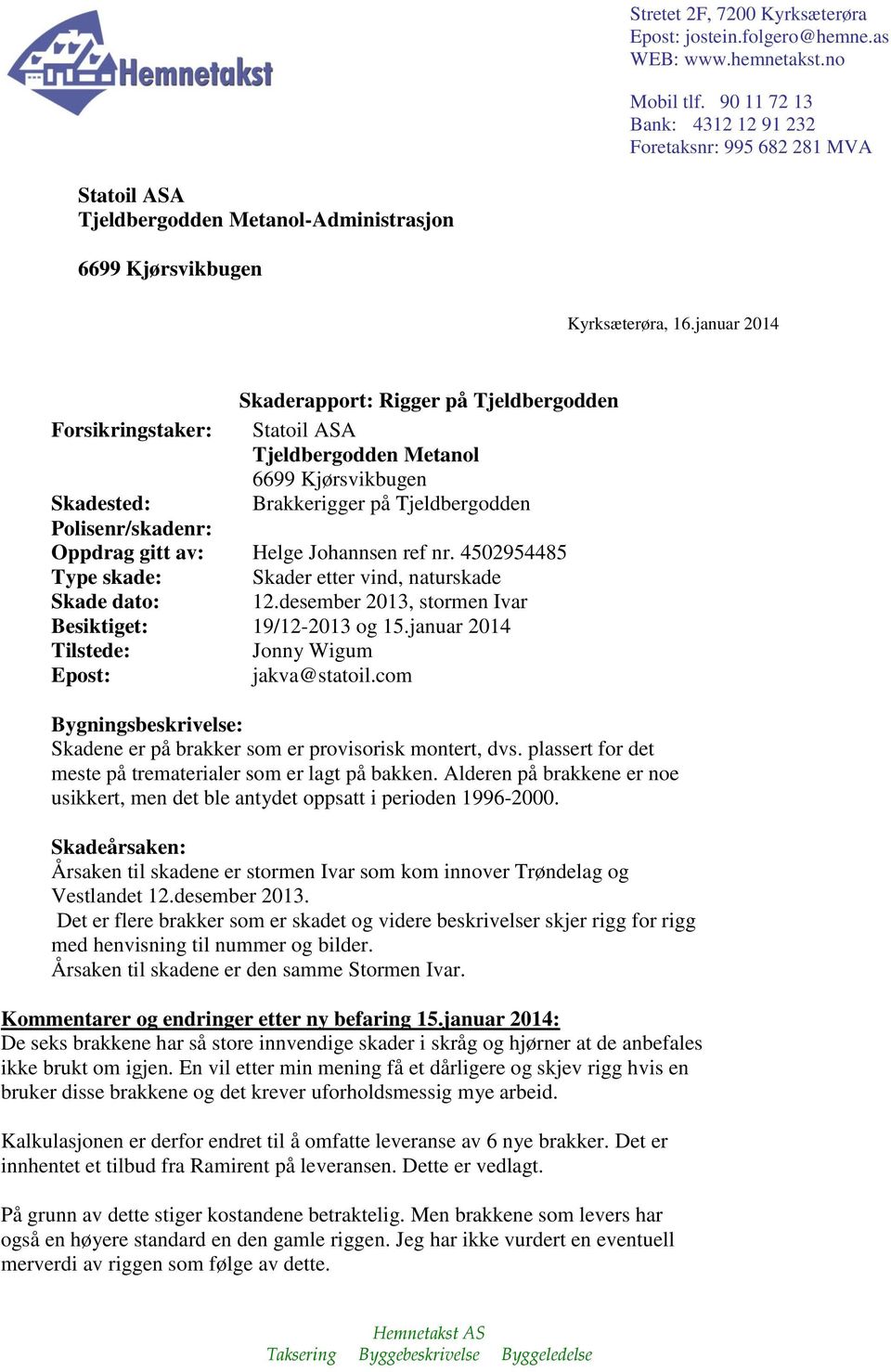 januar 2014 Skaderapport: Rigger på Tjeldbergodden Forsikringstaker: Statoil ASA Tjeldbergodden Metanol 6699 Kjørsvikbugen Skadested: Brakkerigger på Tjeldbergodden Polisenr/skadenr: Oppdrag gitt av: