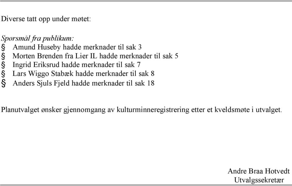 Stabæk hadde merknader til sak 8 Anders Sjuls Fjeld hadde merknader til sak 18 Planutvalget ønsker