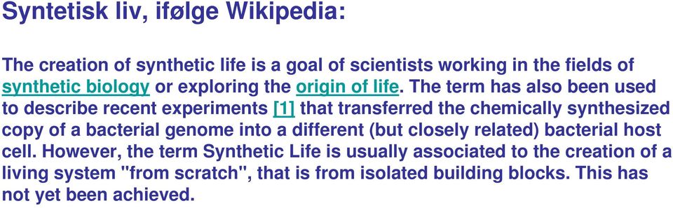 The term has also been used to describe recent experiments [1] that transferred the chemically synthesized copy of a bacterial genome