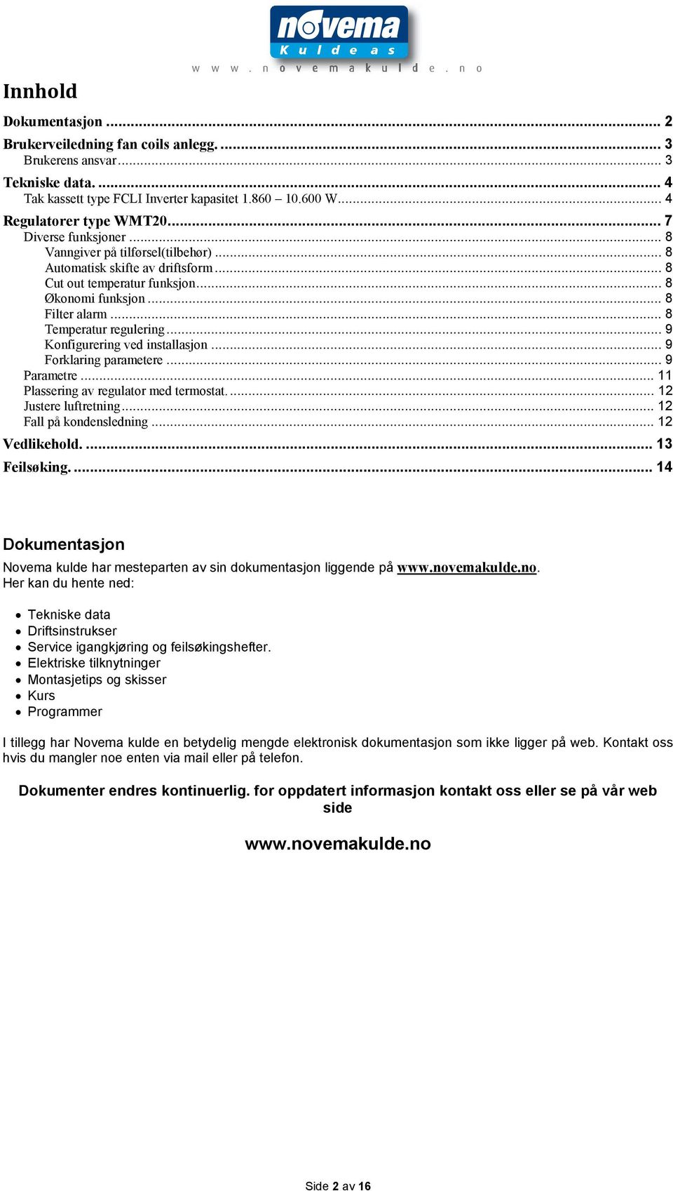 .. 8 Temperatur regulering... 9 Konfigurering ved installasjon... 9 Forklaring parametere... 9 Parametre... Plassering av regulator med termostat.... 2 Justere luftretning... 2 Fall på kondensledning.