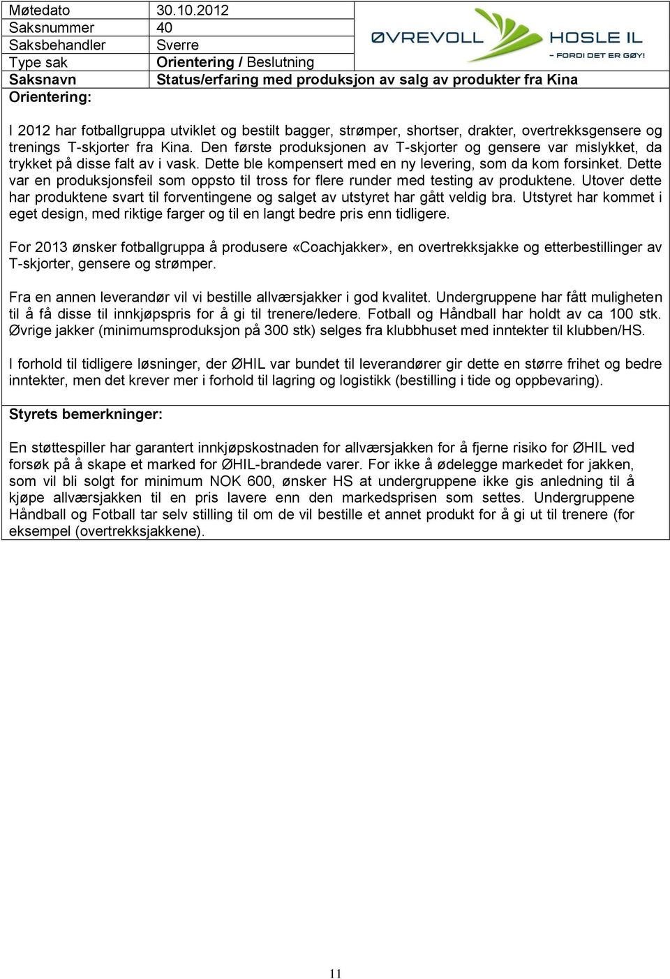 Dette ble kompensert med en ny levering, som da kom forsinket. Dette var en produksjonsfeil som oppsto til tross for flere runder med testing av produktene.