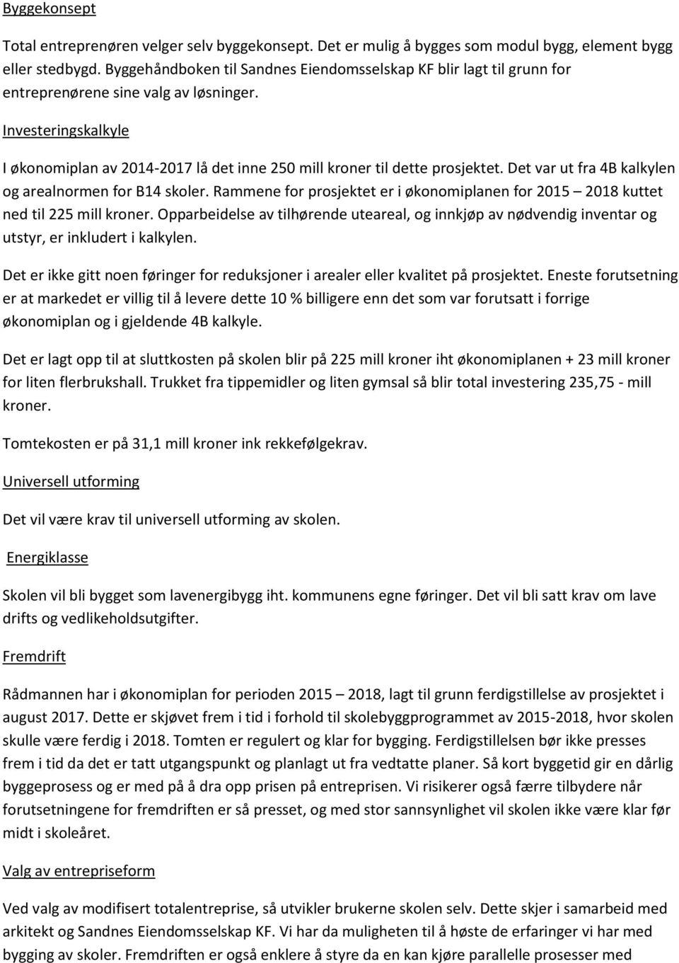 Investeringskalkyle I økonomiplan av 2014-2017 lå det inne 250 mill kroner til dette prosjektet. Det var ut fra 4B kalkylen og arealnormen for B14 skoler.