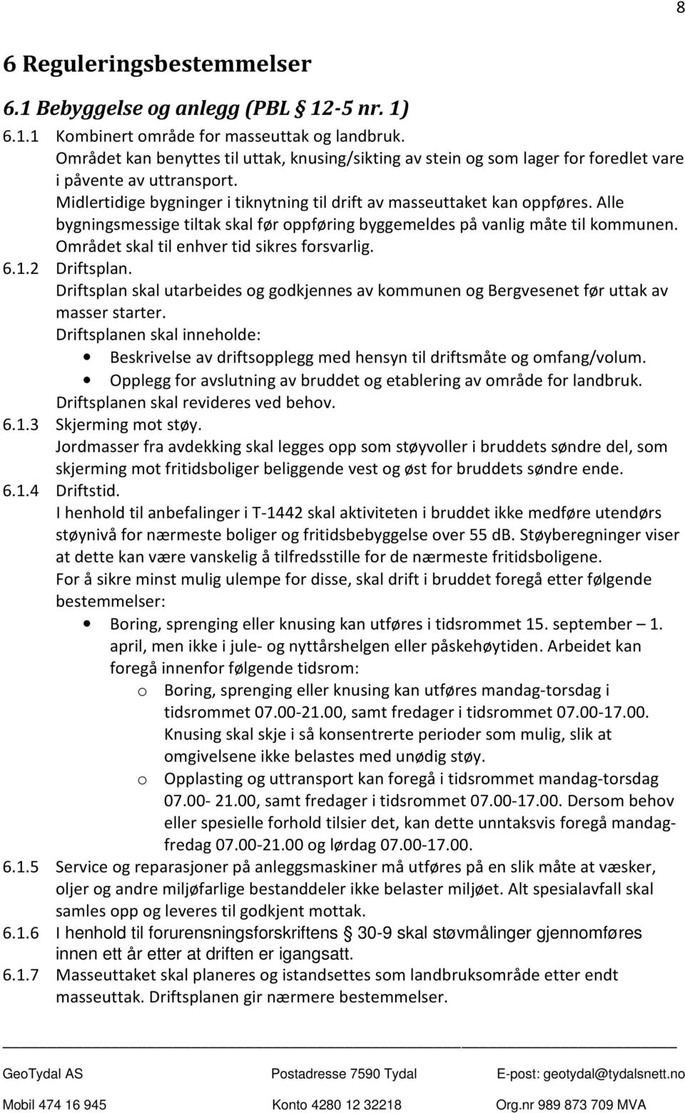 Alle bygningsmessige tiltak skal før oppføring byggemeldes på vanlig måte til kommunen. Området skal til enhver tid sikres forsvarlig. 6.1.2 Driftsplan.