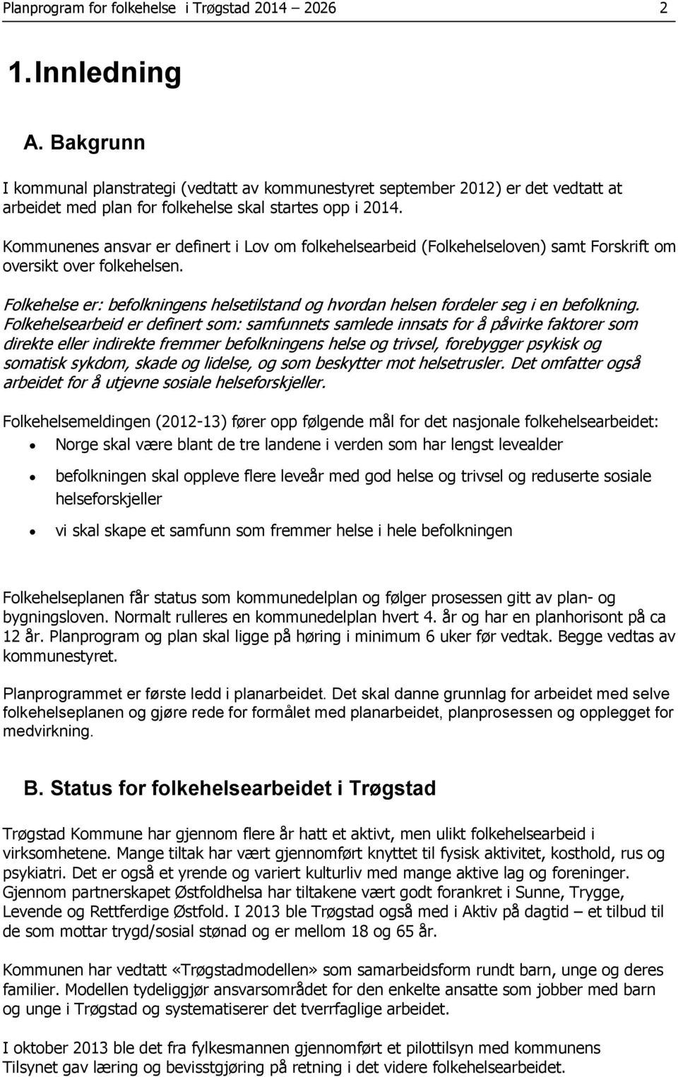 Kommunenes ansvar er definert i Lov om folkehelsearbeid (Folkehelseloven) samt Forskrift om oversikt over folkehelsen.