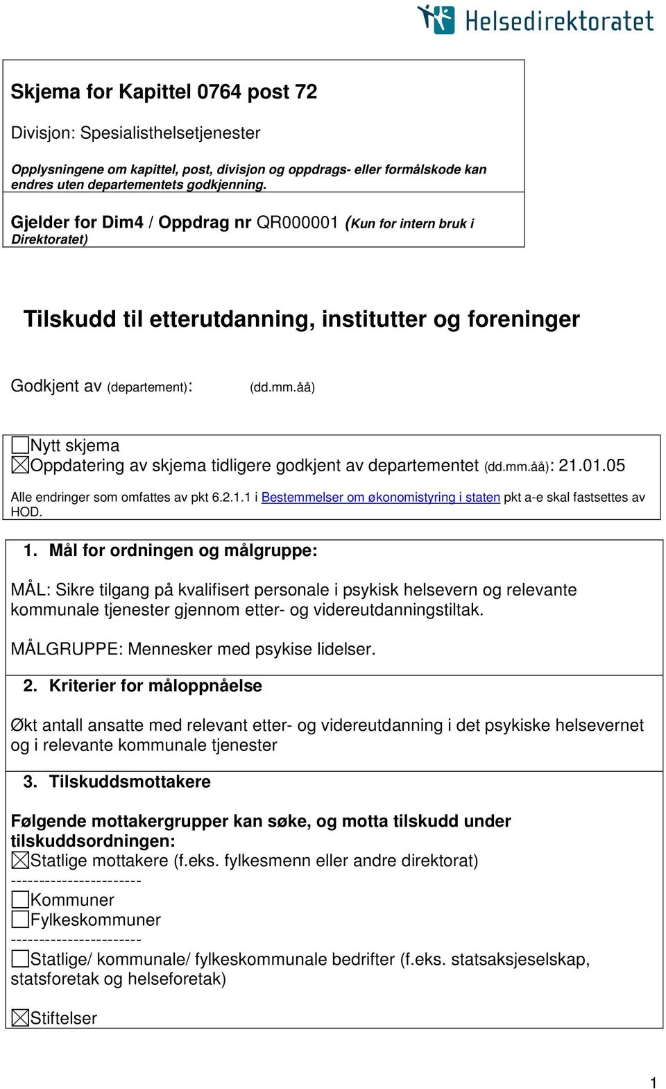 åå) Nytt skjema Oppdatering av skjema tidligere godkjent av departementet (dd.mm.åå): 21.01.05 Alle endringer som omfattes av pkt 6.2.1.1 i Bestemmelser om økonomistyring i staten pkt a-e skal fastsettes av HOD.