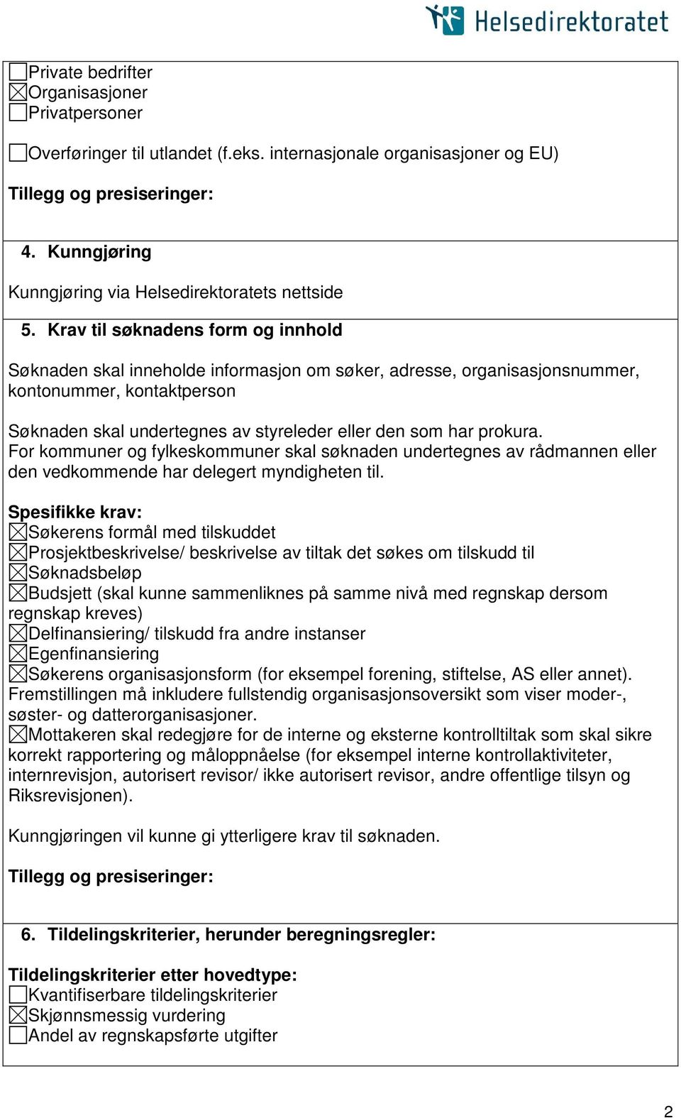 prokura. For kommuner og fylkeskommuner skal søknaden undertegnes av rådmannen eller den vedkommende har delegert myndigheten til.