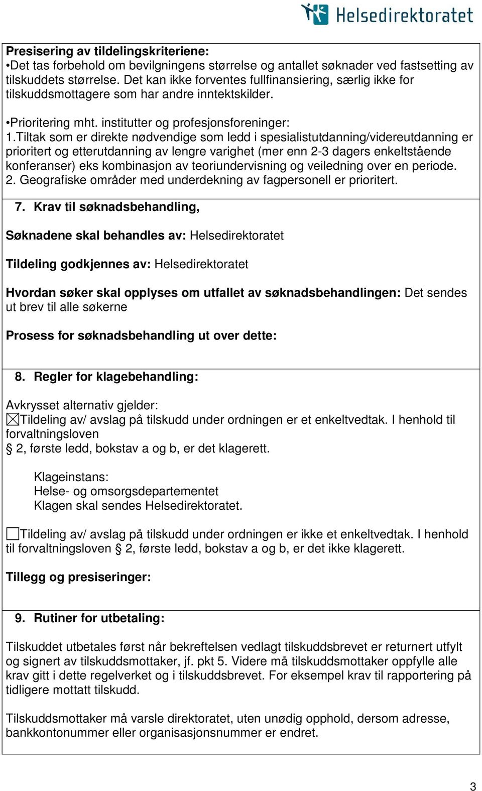 Tiltak som er direkte nødvendige som ledd i spesialistutdanning/videreutdanning er prioritert og etterutdanning av lengre varighet (mer enn 2-3 dagers enkeltstående konferanser) eks kombinasjon av