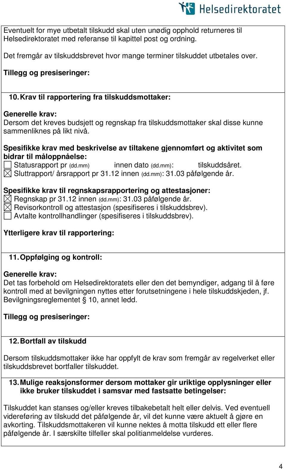 Krav til rapportering fra tilskuddsmottaker: Generelle krav: Dersom det kreves budsjett og regnskap fra tilskuddsmottaker skal disse kunne sammenliknes på likt nivå.