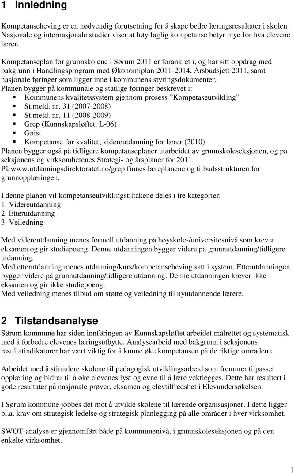 Kompetanseplan for grunnskolene i Sørum 2011 er forankret i, og har sitt oppdrag med bakgrunn i Handlingsprogram med Økonomiplan 2011-2014, Årsbudsjett 2011, samt nasjonale føringer som ligger inne i