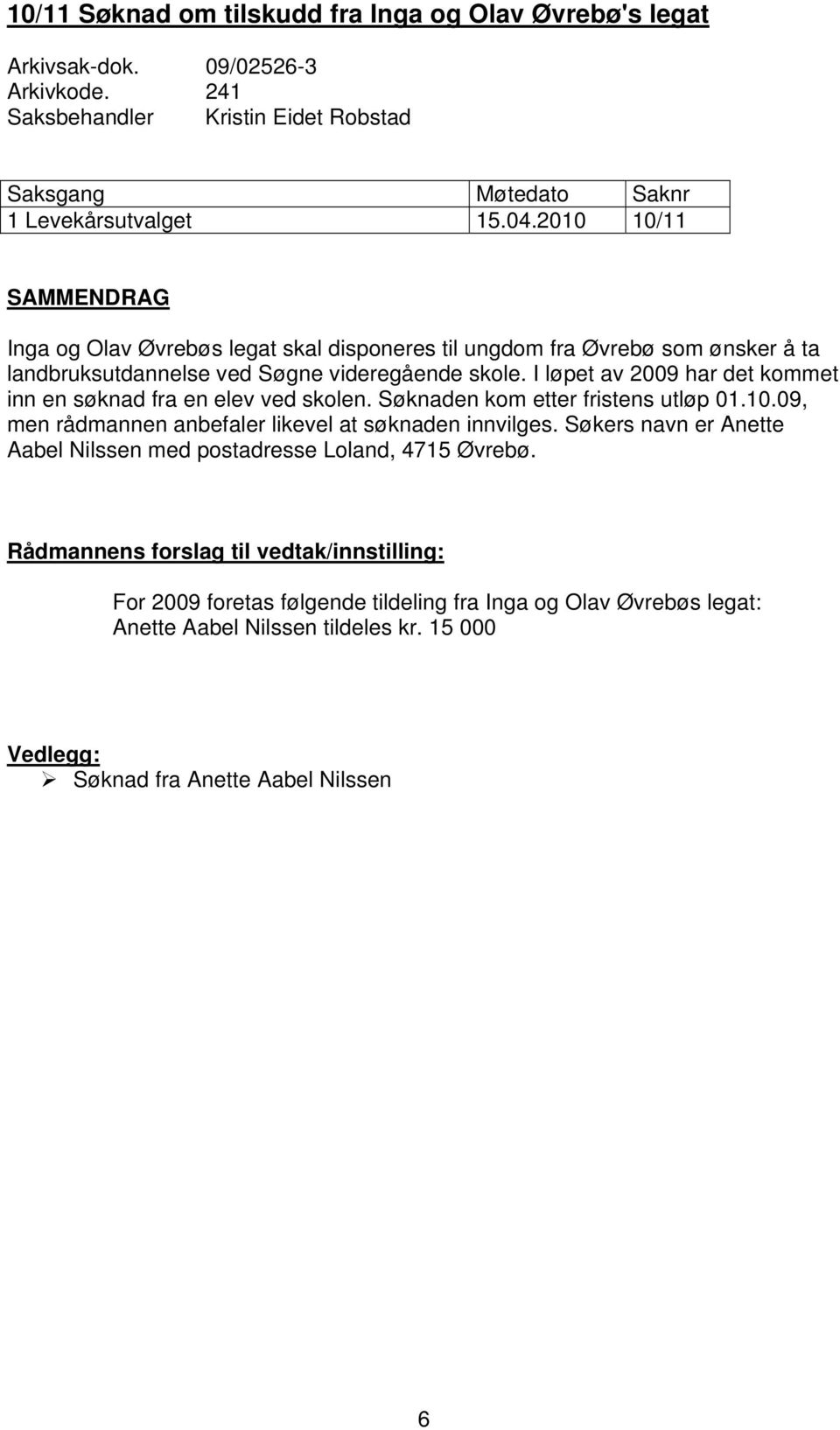 I løpet av 2009 har det kommet inn en søknad fra en elev ved skolen. Søknaden kom etter fristens utløp 01.10.09, men rådmannen anbefaler likevel at søknaden innvilges.