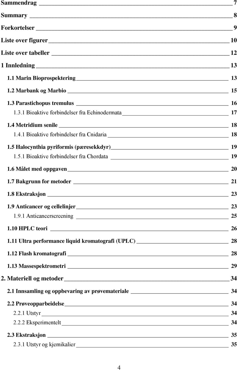 5 Halocynthia pyriformis (pæresekkdyr)u 19 U1.5.1 Bioaktive forbindelser fra ChordataU 19 U1.6 Målet med oppgavenu 20 U1.7 Bakgrunn for metoderu 21 U1.8 EkstraksjonU 23 U1.