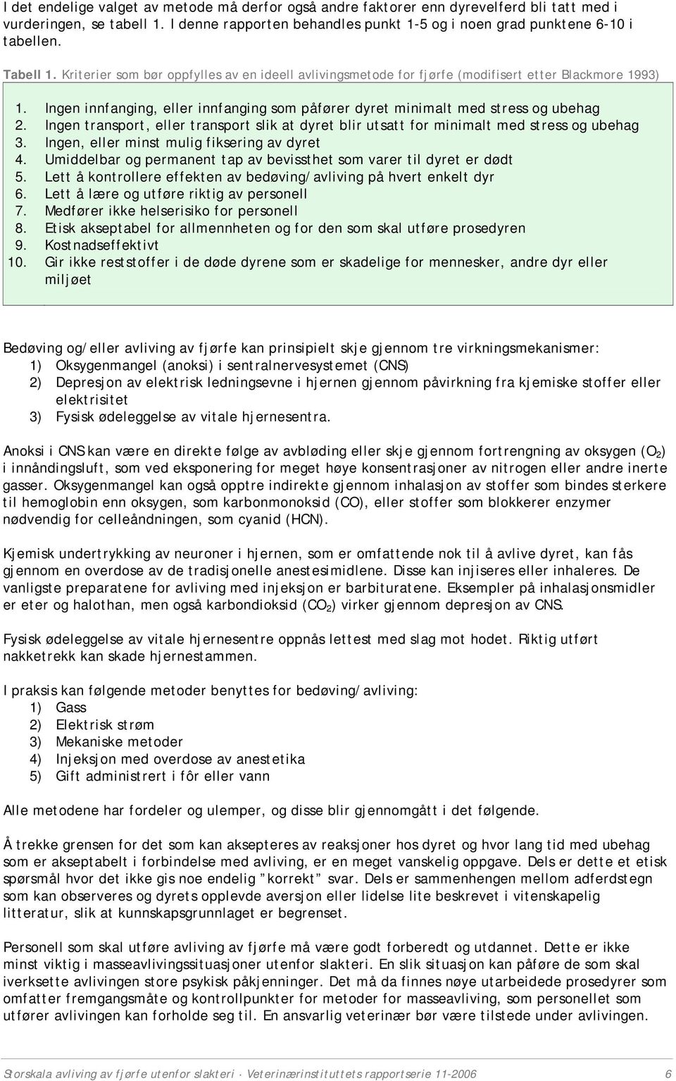 Ingen innfanging, eller innfanging som påfører dyret minimalt med stress og ubehag Ingen transport, eller transport slik at dyret blir utsatt for minimalt med stress og ubehag Ingen, eller minst