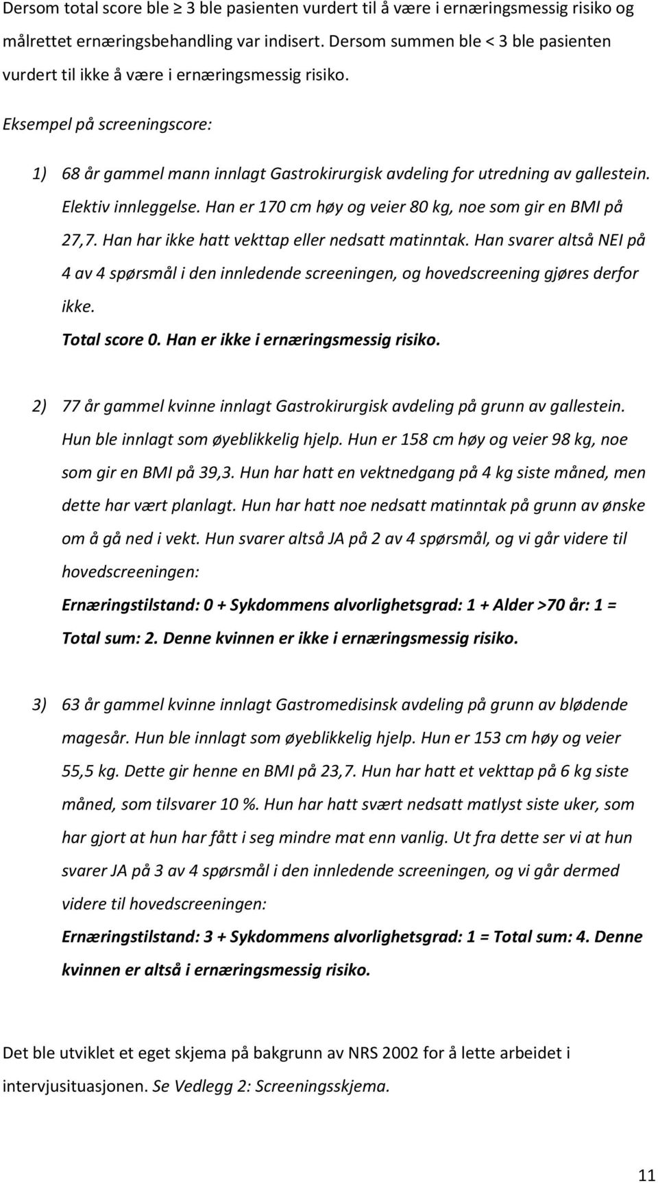 Elektiv innleggelse. Han er 170 cm høy og veier 80 kg, noe som gir en BMI på 27,7. Han har ikke hatt vekttap eller nedsatt matinntak.