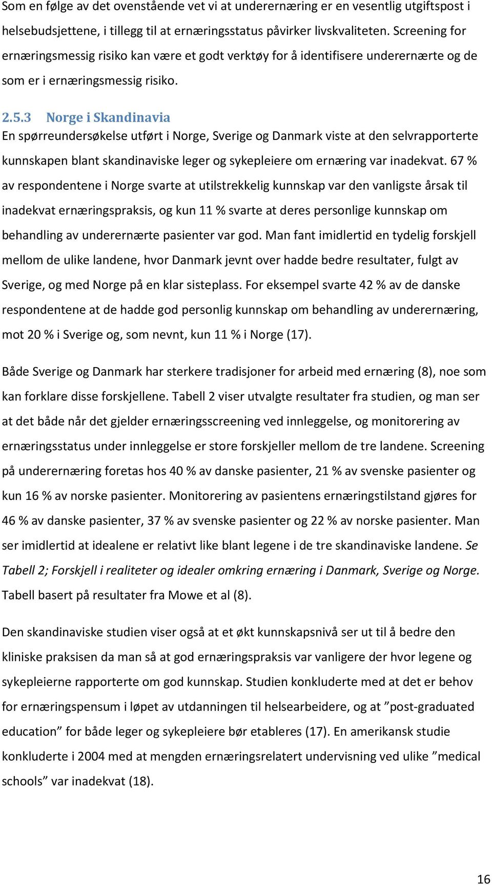 3 Norge i Skandinavia En spørreundersøkelse utført i Norge, Sverige og Danmark viste at den selvrapporterte kunnskapen blant skandinaviske leger og sykepleiere om ernæring var inadekvat.
