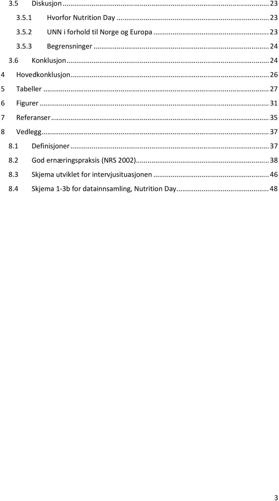 .. 35 8 Vedlegg... 37 8.1 Definisjoner... 37 8.2 God ernæringspraksis (NRS 2002)... 38 8.