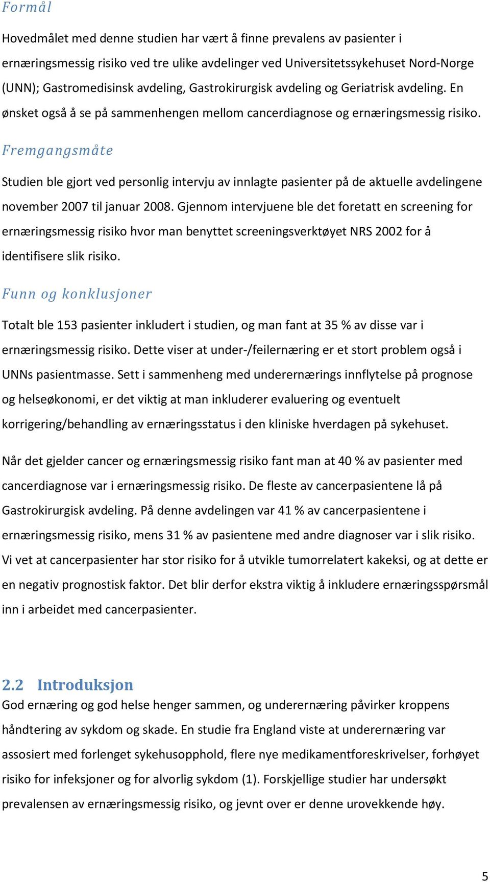 Fremgangsmåte Studien ble gjort ved personlig intervju av innlagte pasienter på de aktuelle avdelingene november 2007 til januar 2008.