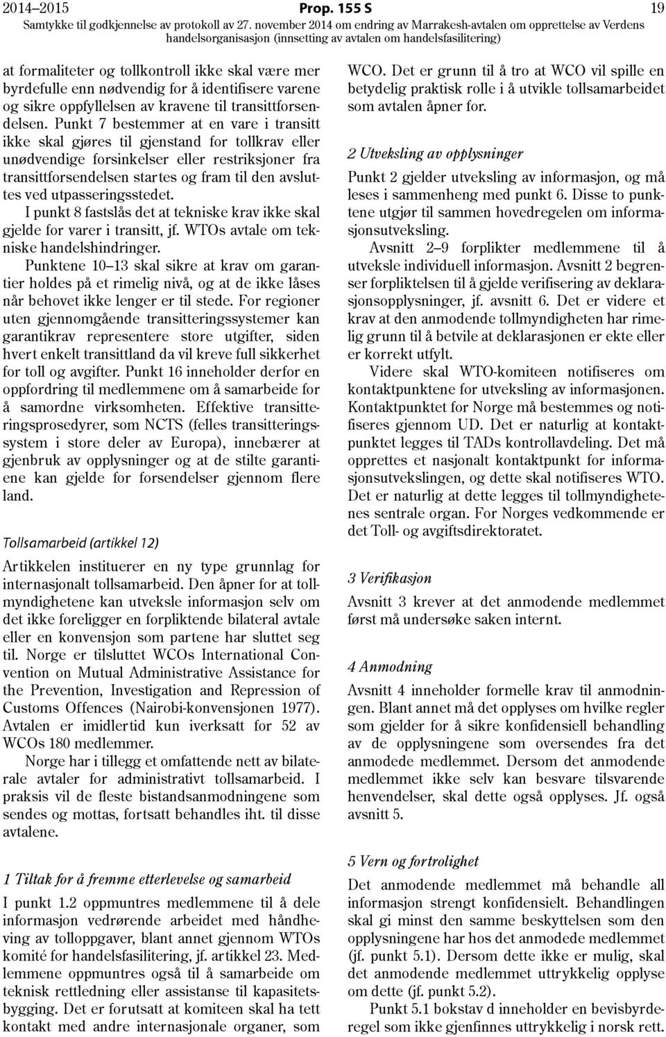 utpasseringsstedet. I punkt 8 fastslås det at tekniske krav ikke skal gjelde for varer i transitt, jf. WTOs avtale om tekniske handelshindringer.