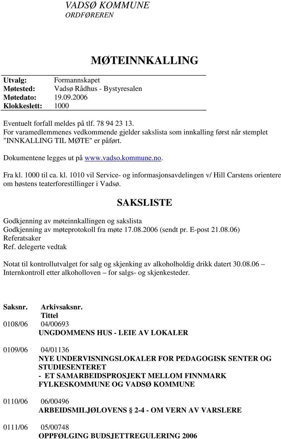 1000 til ca. kl. 1010 vil Service- og informasjonsavdelingen v/ Hill Carstens orientere om høstens teaterforestillinger i Vadsø.