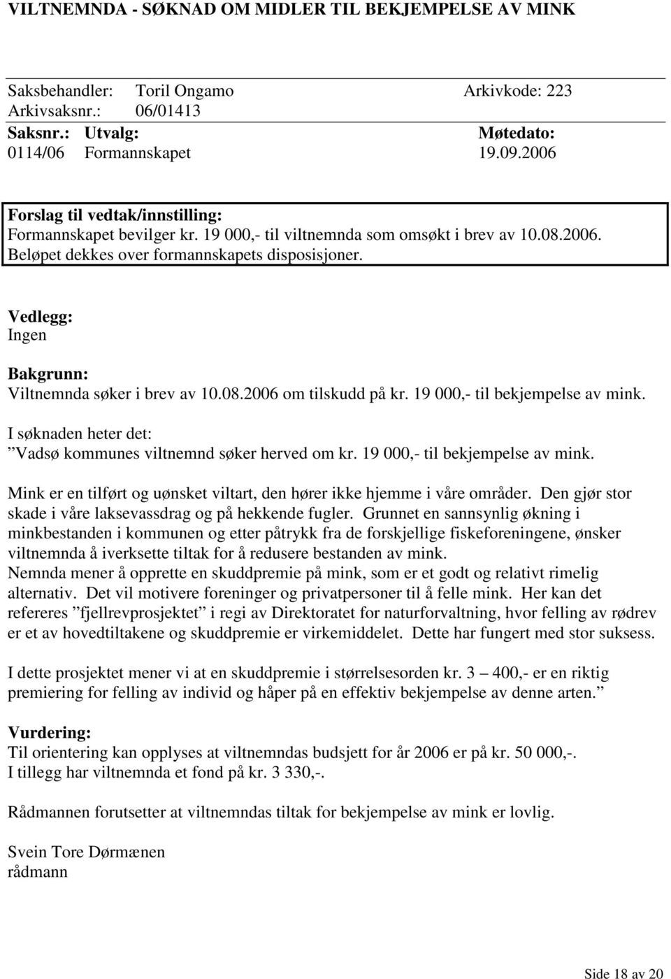 Vedlegg: Ingen Bakgrunn: Viltnemnda søker i brev av 10.08.2006 om tilskudd på kr. 19 000,- til bekjempelse av mink. I søknaden heter det: Vadsø kommunes viltnemnd søker herved om kr.