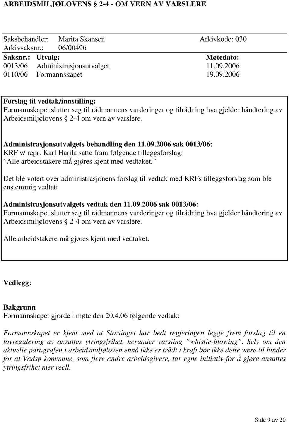 2006 Forslag til vedtak/innstilling: Formannskapet slutter seg til rådmannens vurderinger og tilrådning hva gjelder håndtering av Arbeidsmiljølovens 2-4 om vern av varslere.