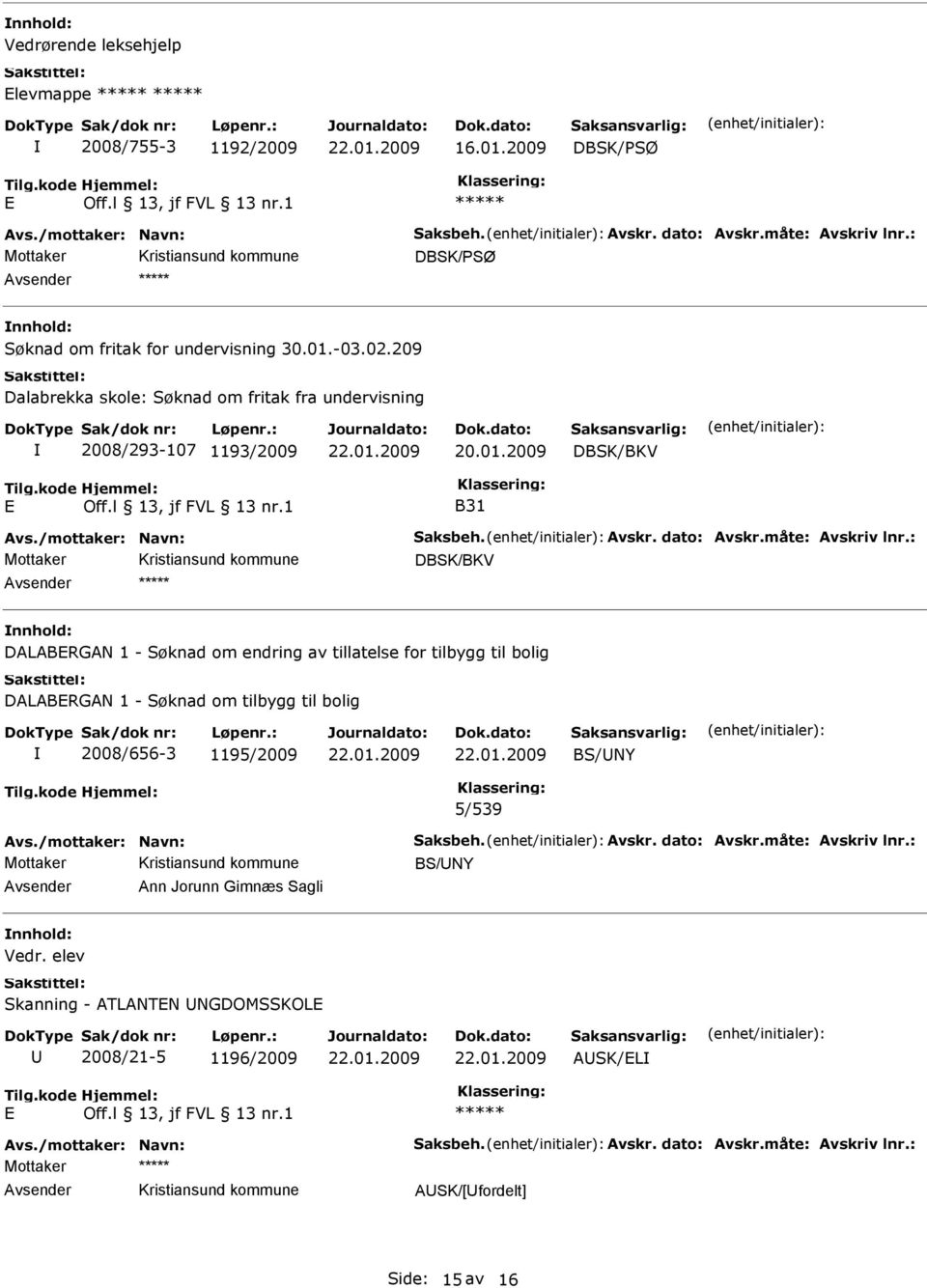 2009 DBSK/BKV B31 DBSK/BKV DLBRGN 1 - Søknad om endring av tillatelse for tilbygg til bolig DLBRGN 1 - Søknad om tilbygg til