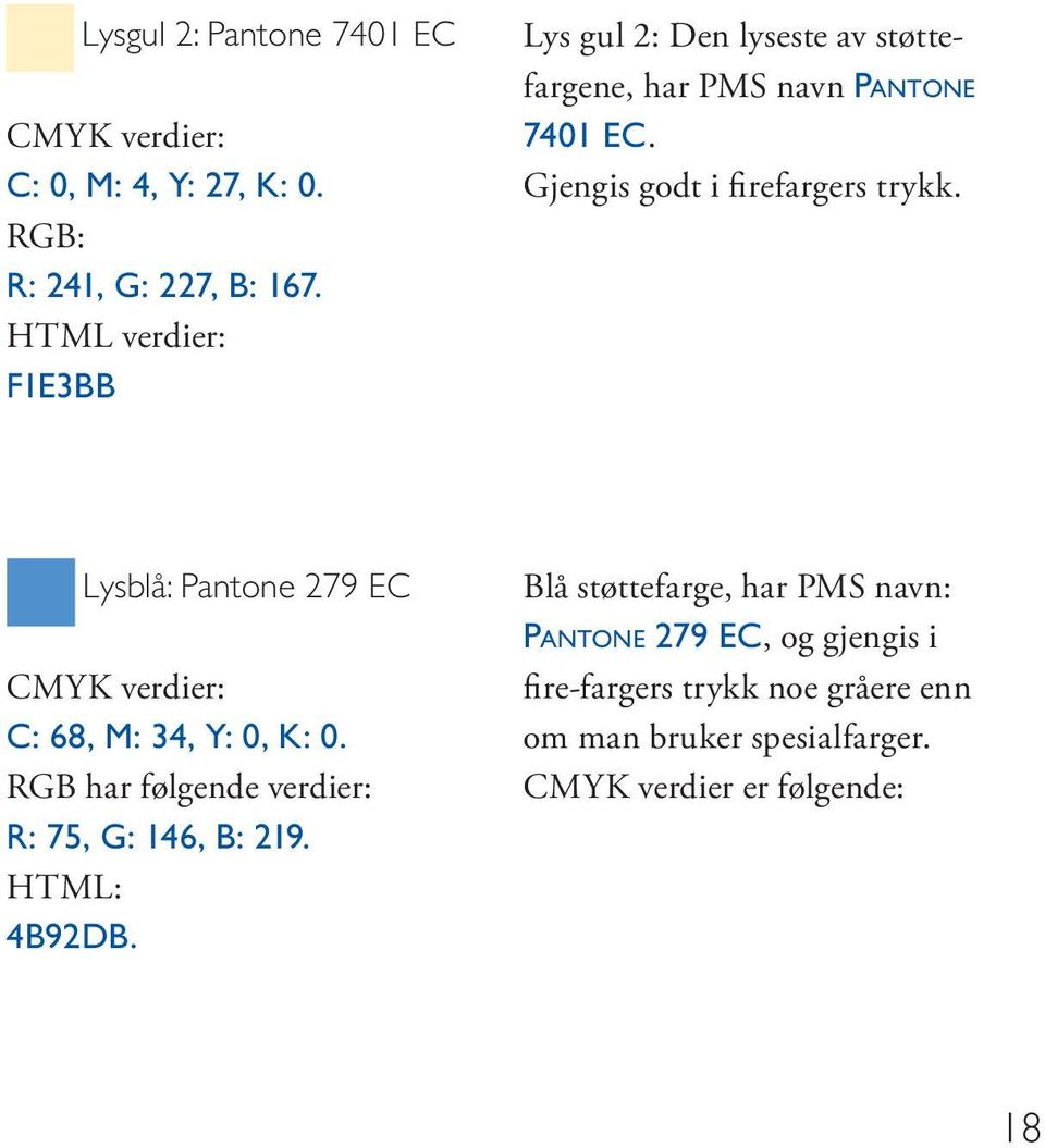 Gjengis godt i firefargers trykk. Lysblå: Pantone 279 EC CMYK verdier: C: 68, M: 34, Y: 0, K: 0.