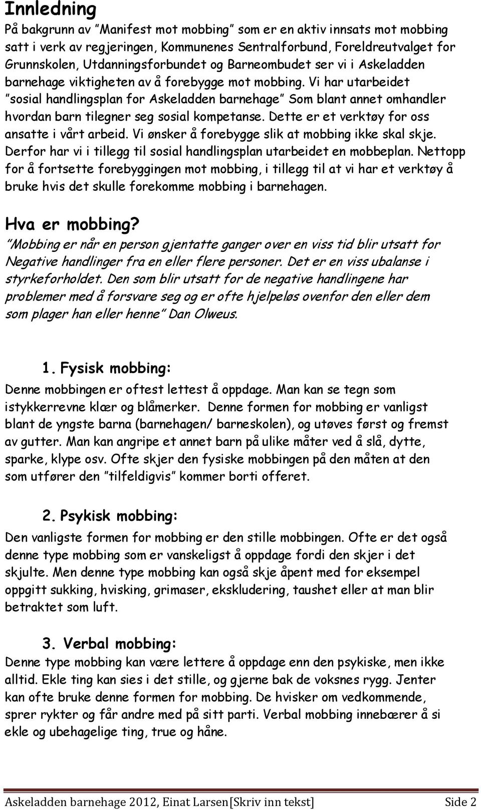 Vi har utarbeidet sosial handlingsplan for Askeladden barnehage Som blant annet omhandler hvordan barn tilegner seg sosial kompetanse. Dette er et verktøy for oss ansatte i vårt arbeid.