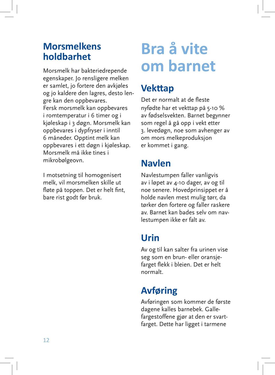 Morsmelk må ikke tines i mikrobølgeovn. I motsetning til homogenisert melk, vil morsmelken skille ut fløte på toppen. Det er helt fint, bare rist godt før bruk.